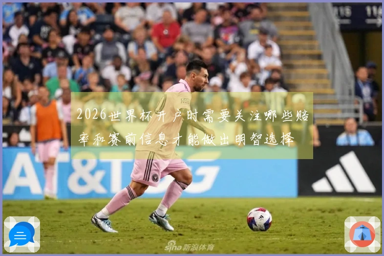 2026世界杯开户时需要关注哪些赔率和赛前信息才能做出明智选择