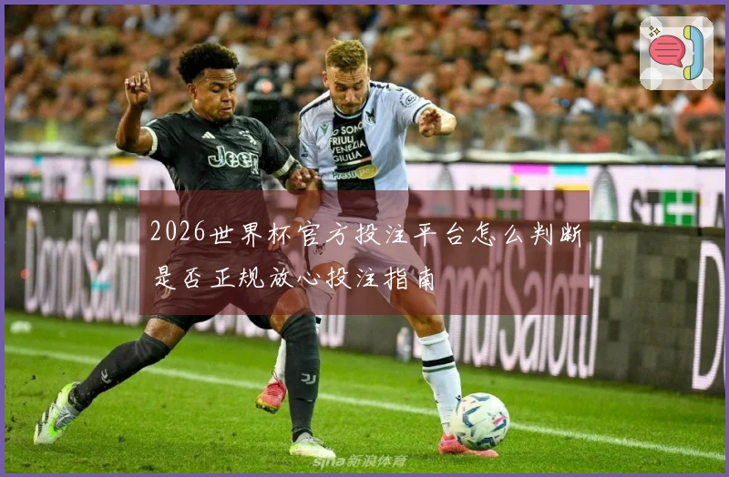 2026世界杯官方投注平台怎么判断是否正规放心投注指南