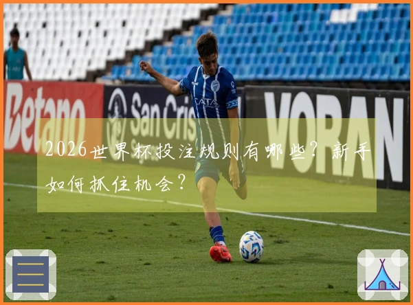 2026世界杯投注规则有哪些？新手如何抓住机会？