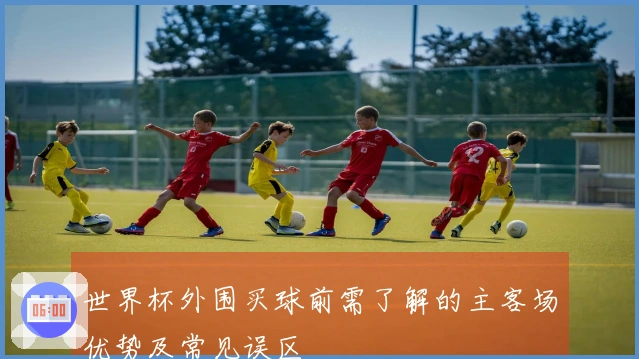 世界杯外围买球前需了解的主客场优势及常见误区